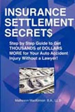 Cover of the book Insurance Settlement Secrets: A Step by Step Guide to Get Thousands of Dollars More for Your Auto Accident Injury Without a Lawyer!