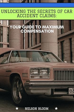 Cover of the book Unlocking the Secrets of Car Accident Claims: Your Guide to Maximum Compensation